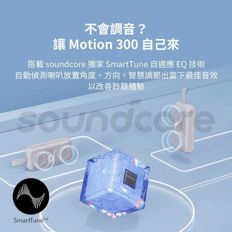 不會調音? Motion 300自己來搭載 soundcore 獨家 SmartTune 自適應 EQ 技術自動偵測喇叭放置角度、方向,智慧調節出當下最佳音效以改善聆聽體驗
